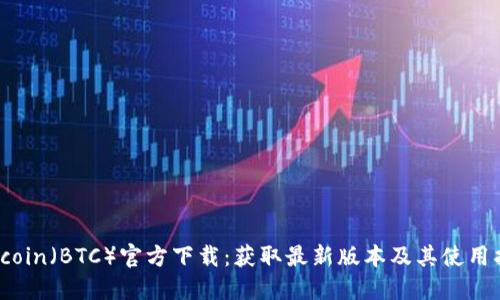 Bitcoin(BTC)官方下载:获取最新版本及其使用指南