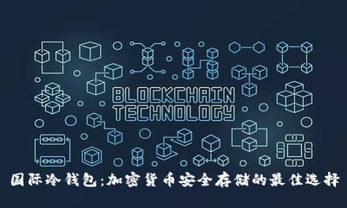 国际冷钱包:加密货币安全存储的最佳选择