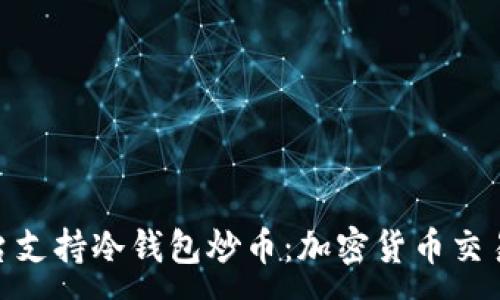 :
探讨哪些平台支持冷钱包炒币:加密货币交易的安全之道