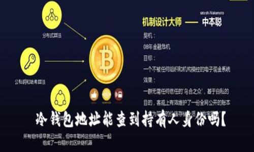 冷钱包地址能查到持有人身份吗?