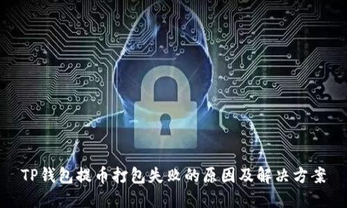 TP钱包提币打包失败的原因及解决方案