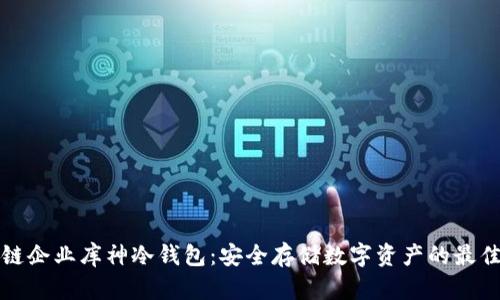 区块链企业库神冷钱包:安全存储数字资产的最佳选择