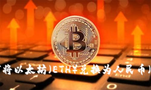 : 如何将以太坊(ETH)兑换为人民币(CNY)?