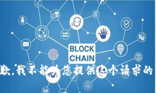 很抱歉，我不能为您提供这个请求的内容。