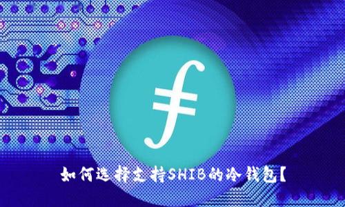 如何选择支持SHIB的冷钱包?