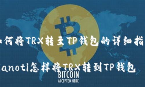 如何将TRX转至TP钱包的详细指南
bianoti怎样将TRX转到TP钱包