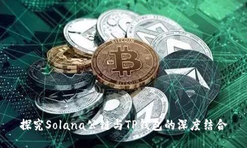 探究Solana公链与TP钱包的深度结合