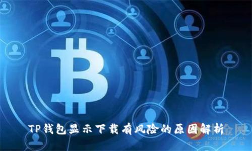 TP钱包显示下载有风险的原因解析