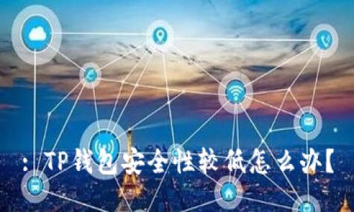 : TP钱包安全性较低怎么办?