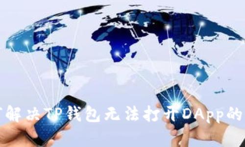 如何解决TP钱包无法打开DApp的问题