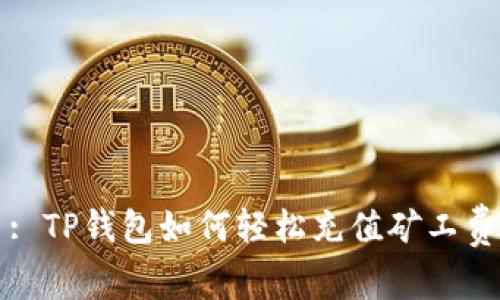 : TP钱包如何轻松充值矿工费