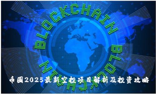 币圈2025最新空投项目解析及投资攻略