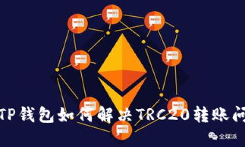 : TP钱包如何解决TRC20转账问题