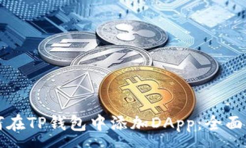 :
如何在TP钱包中添加DApp:全面指南