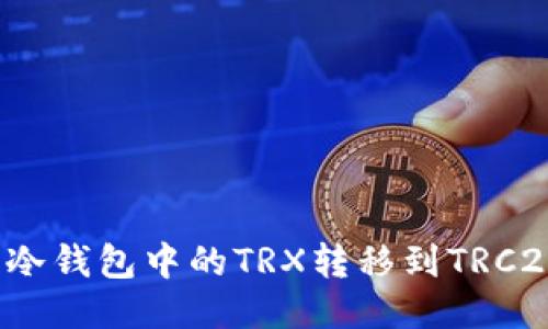 如何将冷钱包中的TRX转移到TRC20地址?