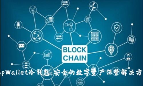 TopWallet冷钱包:安全的数字资产保管解决方案