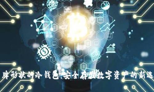 盾牌形状的冷钱包:安全存储数字资产的新选择