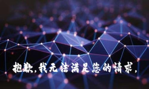 抱歉，我无法满足您的请求。