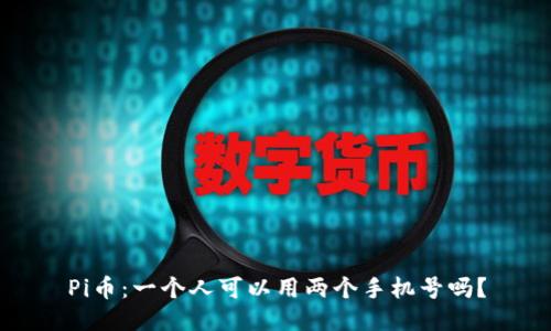 Pi币:一个人可以用两个手机号吗?