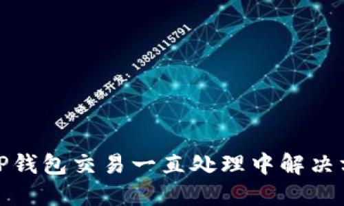 : TP钱包交易一直处理中解决方案