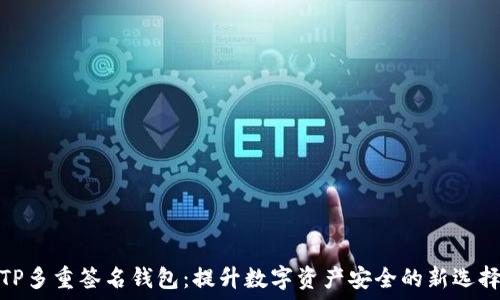 TP多重签名钱包:提升数字资产安全的新选择