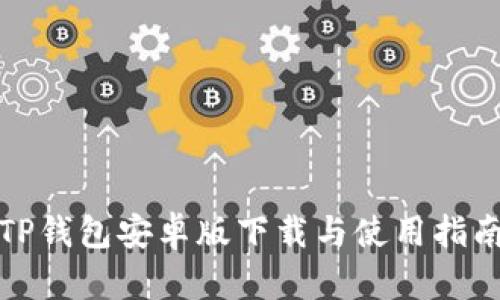 TP钱包安卓版下载与使用指南