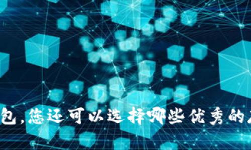 除了TP钱包,您还可以选择哪些优秀的存币钱包?