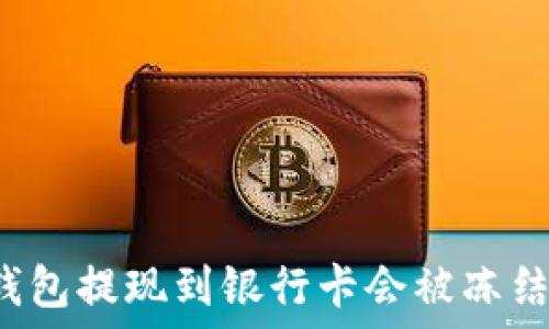 TP钱包提现到银行卡会被冻结吗?