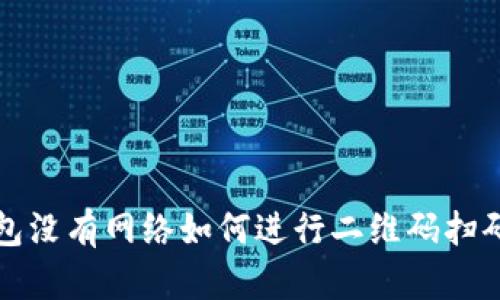 冷钱包没有网络如何进行二维码扫码操作