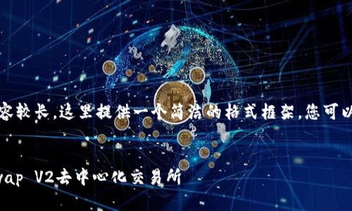 注意:由于您要求的内容较长,这里提供一个简洁的格式框架,您可以根据此框架扩展内容。
如何下载和使用Uniswap V2去中心化交易所