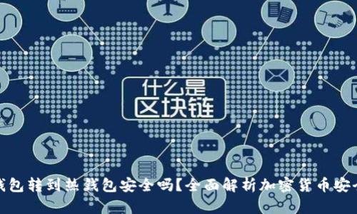 冷钱包转到热钱包安全吗?全面解析加密货币安全性