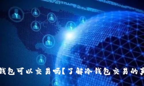 冷钱包可以交易吗?了解冷钱包交易的真相