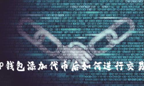 TP钱包添加代币后如何进行交易?