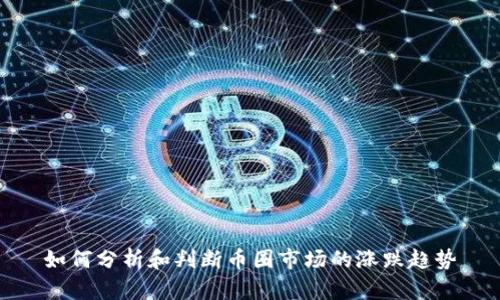 如何分析和判断币圈市场的涨跌趋势