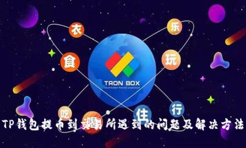 TP钱包提币到交易所遇到的问题及解决方法