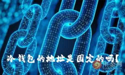 冷钱包的地址是固定的吗?