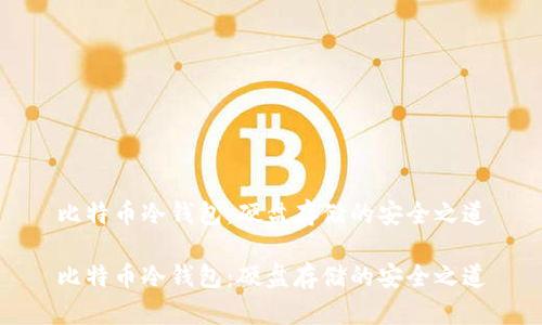 比特币冷钱包:硬盘存储的安全之道
比特币冷钱包:硬盘存储的安全之道