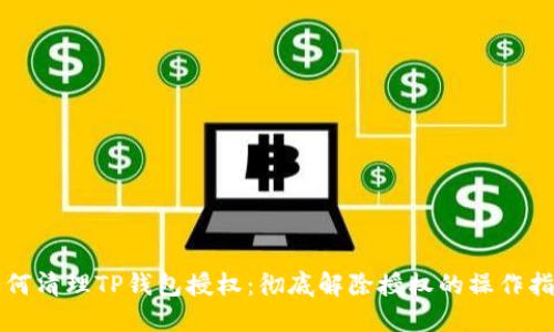 如何清理TP钱包授权:彻底解除授权的操作指南