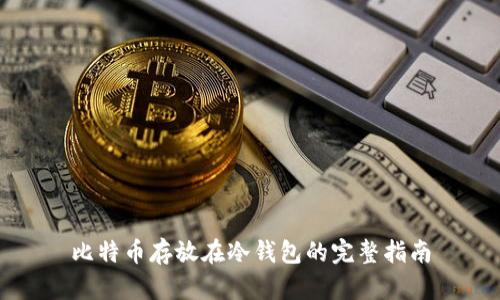 比特币存放在冷钱包的完整指南