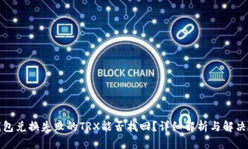 TP钱包兑换失败的TRX能否找回?详细解析与解决方案