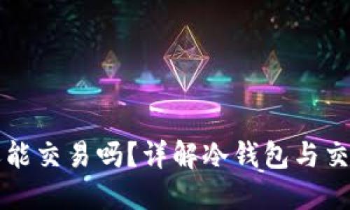 冷钱包还能交易吗?详解冷钱包与交易的关系