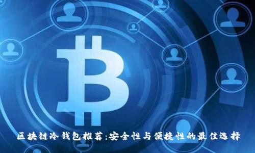 区块链冷钱包推荐：安全性与便捷性的最佳选择