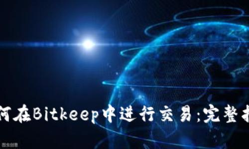 如何在Bitkeep中进行交易:完整指南