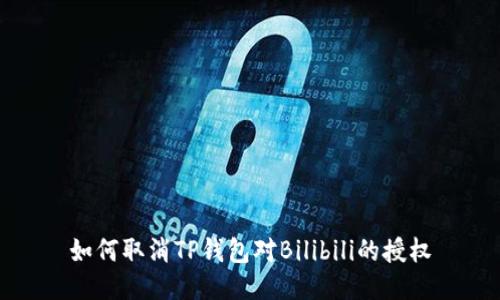 如何取消TP钱包对Bilibili的授权