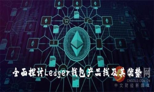 全面探讨Ledger钱包产品线及其优势