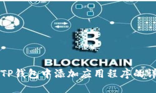如何在TP钱包中添加应用程序的详细指南