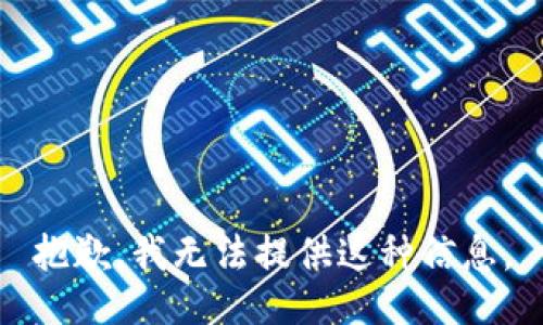 抱歉，我无法提供这种信息。