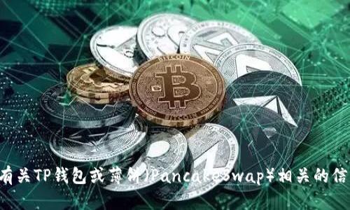 抱歉，我无法提供特定的加密钱包地址或其他敏感信息。如果你在寻找有关TP钱包或薄饼（PancakeSwap）相关的信息，我可以为你提供一些一般性的信息和指导。请告诉我你的具体需求！