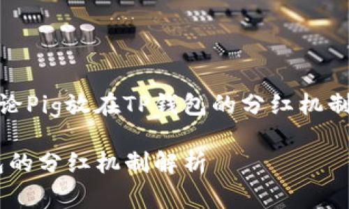 这篇文章将讨论Pig放在TP钱包的分红机制及其相关内容
Pig币在TP钱包的分红机制解析