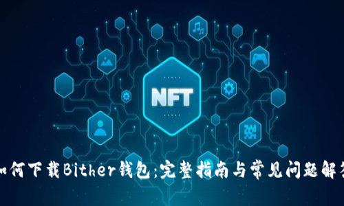 如何下载Bither钱包:完整指南与常见问题解答